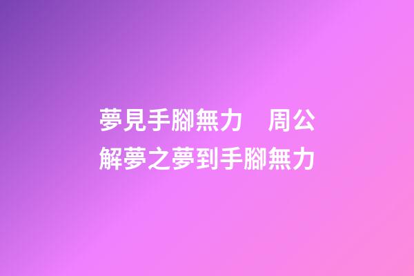 夢見手腳無力　周公解夢之夢到手腳無力